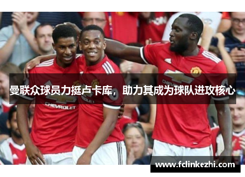 曼联众球员力挺卢卡库，助力其成为球队进攻核心