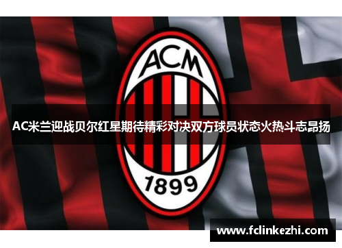 AC米兰迎战贝尔红星期待精彩对决双方球员状态火热斗志昂扬